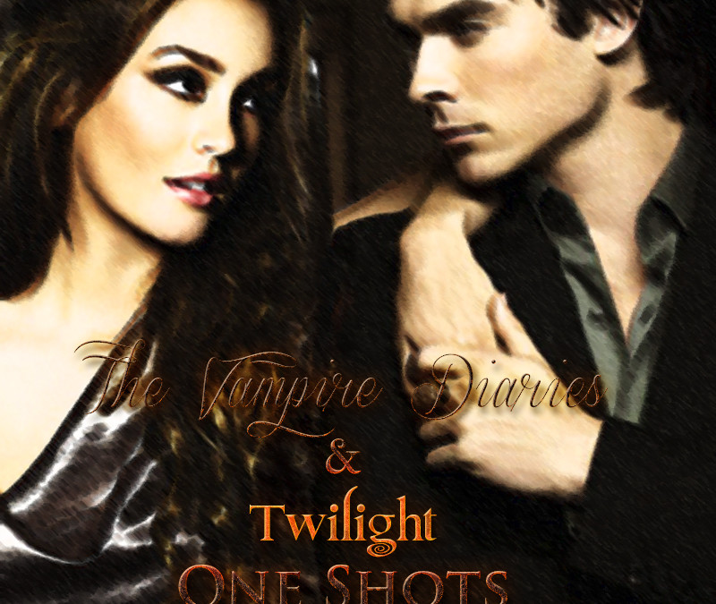 The Vampire Diaries/Twilight One Shots