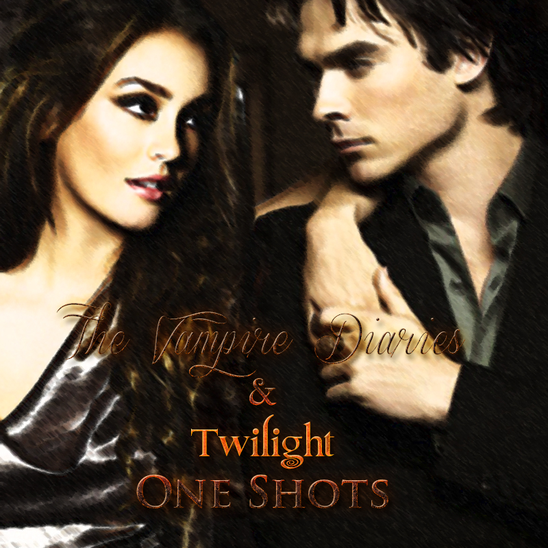 The Vampire Diaries/Twilight One Shots